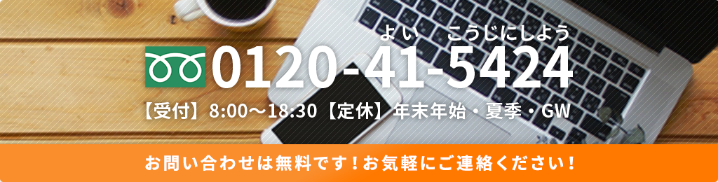 0120-41-5424お問い合わせは無料です！お気軽にご連絡ください！