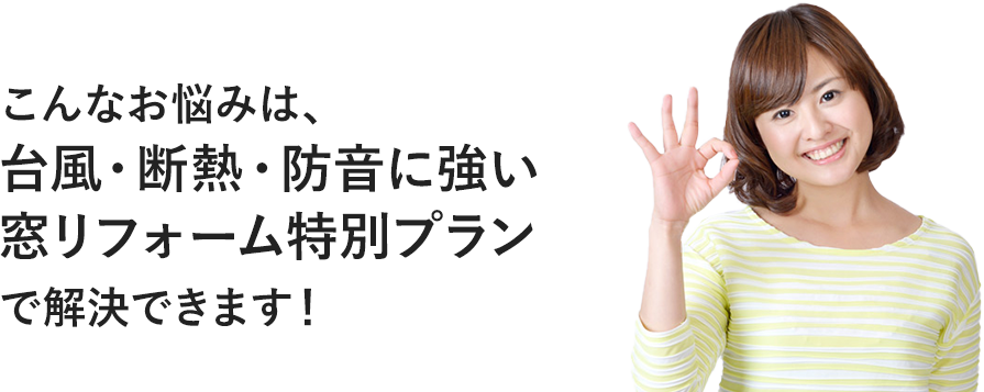 こんなお悩みは、台風・夏の暑さに備える外装・ドア・窓リフォーム特別プランで解決できます！